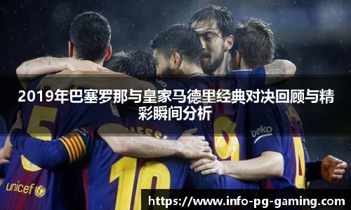 2019年巴塞罗那与皇家马德里经典对决回顾与精彩瞬间分析