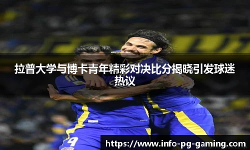 拉普大学与博卡青年精彩对决比分揭晓引发球迷热议