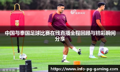 中国与泰国足球比赛在线直播全程回顾与精彩瞬间分享